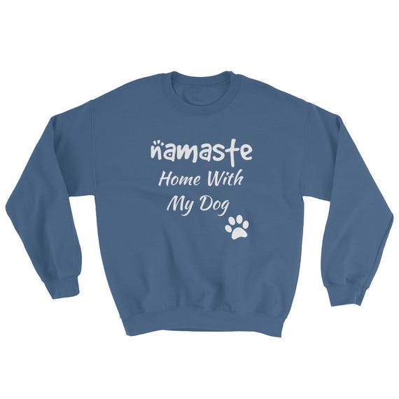 Namaste Home With My Dog funny gift Unisex Dog Mom Dad Sweatshirt fur mom Sweater Hipster doggo