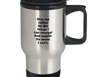 Coffee mug-give me coffee for the things i can change! and tequila for those I can't.-great mug gift for coffee and tequila drinkers.