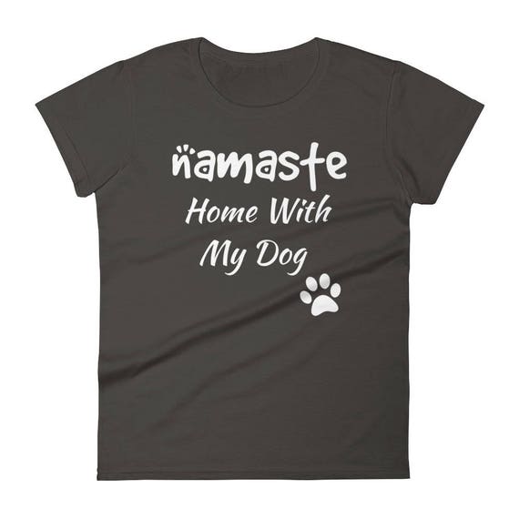 Namaste Home With My Dog funny gift Women's short sleeve Ladies Dog Mom Tee girls fur mom t-shirt Hipster doggo