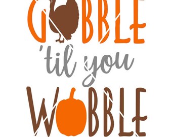 Gobble 'til you Wobble, Thanksgiving digital file (SVG, PNG, JPEG)