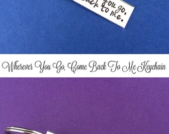 Wherever You Go, Come Back To Me. Hand Stamped Keychain, Graduation Gift, Moving Away Gift, College Gift, Gift For Her, Friend Gift