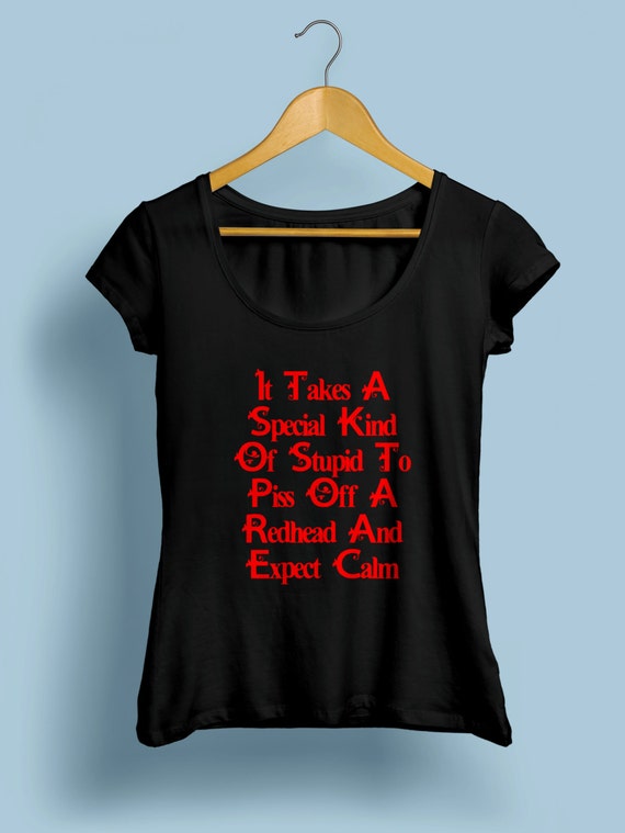 Redhead "It Takes a Special King Of Stupid To Piss Off a Redhead" Womens Shirt S-XXL Available