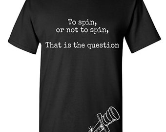 To Spin, or Not to Spin, That is the Question- T-shirt