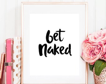 Get naked, get naked print, get naked sign, unwind sign, bathroom rules sign, master bedroom, above bed sign, bathroom typography, bathroom