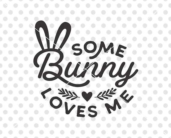 Some Bunny Loves Me SVG DXF Cutting File Easter Bunny Svg Dxf