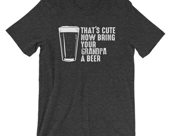 Grandpa Shirt for Grandpa Gift for Grandpa - That's Cute Now Bring Your Grandpa a Beer Shirt - Grandpa Father's Day Gift Grandpa Beer Shirt