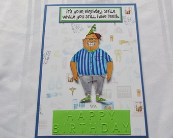 It's your birthday, smile while you still have teeth, maybe for your favorite Dentist, he has his party hat on