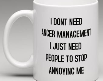I Dont need Anger Management I just need people to stop Annoying me - Novelty Mug