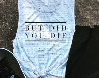 But Did You Die Muscle Tee, funny workout tank, gym shirt, funny shirt, workout shirt, beachbody tank, yoga shirt, hiking
