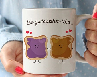 Coffee Mug We Go Together Like Peanut Butter and Jelly Coffee Mug - Best Friends Coffee Mug