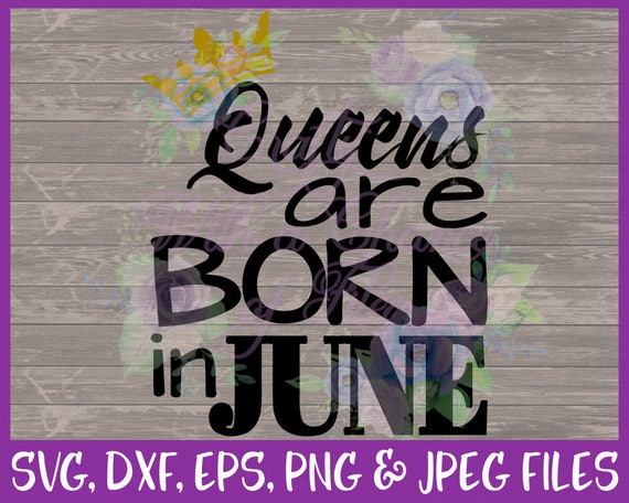 Download Birthday SVG Queens Are Born In June SVG June Baby SVG