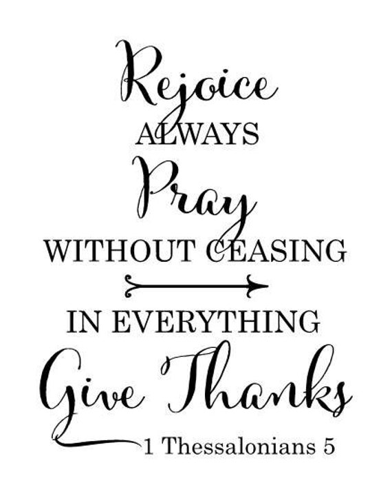 Rejoice always Pray without ceasing In everything Give Thanks