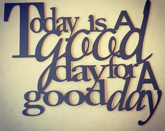 Today is A Good day to for a good day, metal piece