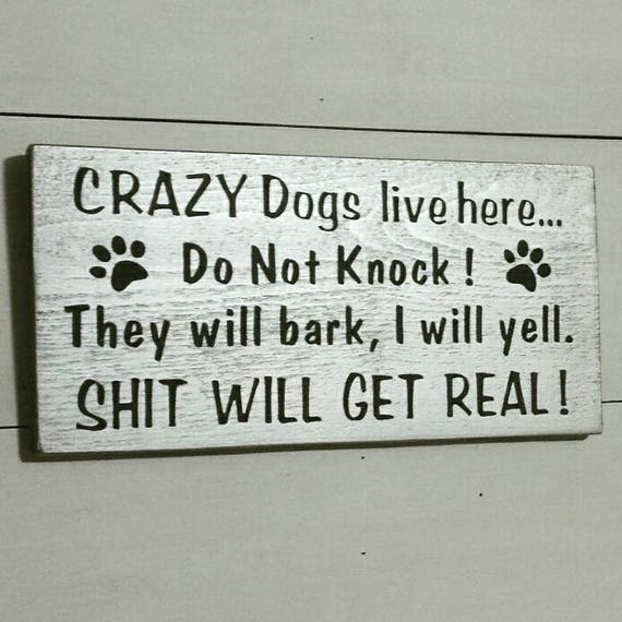 Crazy Dogs Live Here Do Not Knock They Will Bark I Will