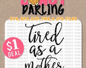Instant Download: Tired as a mother, svg, eps, dxf, png, jpg file, svg file, Silhouette, Cricut, Dollar Deal, Sale