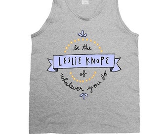 Be The Leslie Knope Of Whatever You Do -- Unisex Tanktop