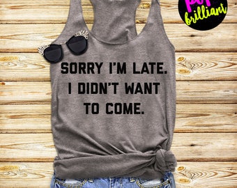 Sorry I'm Late I Didn't Want To Come Tank Top, Ladies Workout, Yoga Tank Top, Funny Gym Tank, Gift For Girlfriend, z4