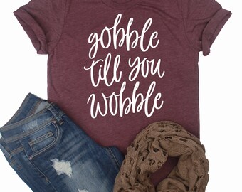 Gobble Til You Wobble Shirt / Fall Shirt / Thanksgiving Shirt / Funny Thanksgiving Shirt