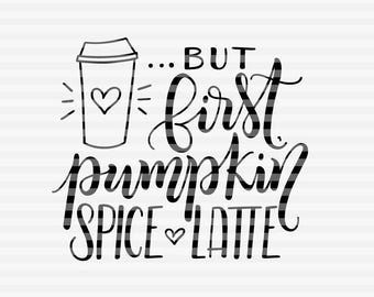 But first pumpkin spice latte - SVG - DXF - PDF files - hand drawn lettered cut file - graphic overlay