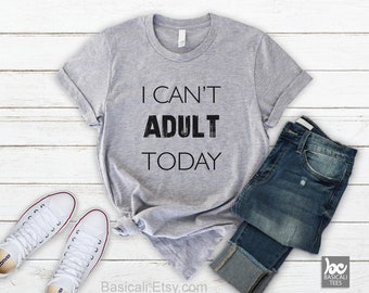 Funny Shirt-I Cant Adult Today Shirt ,Women & Men - Soft Cotton T-Shirt,Humor Tee ,Gift for her,Gift for him