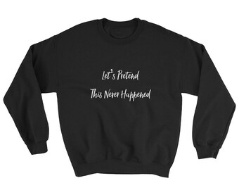 Let's Pretend This Never Happened Sweatshirt