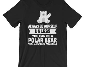 Cute Always Be Yourself Unless You Can Be A Polar Bear Shirt