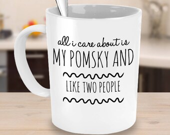 Pomsky Dog Coffee Mug - All I Care About Is My Pomsky And Like Two People - Pomsky Gift - Pomsky Mom Cup or Pomsky Dad Cup