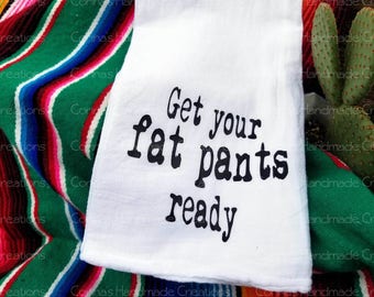 Get Your Fat Pants Ready Flour Sack Towel
