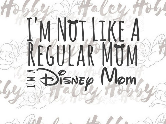 Download I am not like a regular mom I'm a Disney Mom SVG DXF