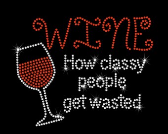 Wine How Classy People Get Wasted Rhinestone Bling Iron on Heat Transfer