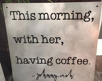 This morning with her, having coffee. -- Johnny Cash