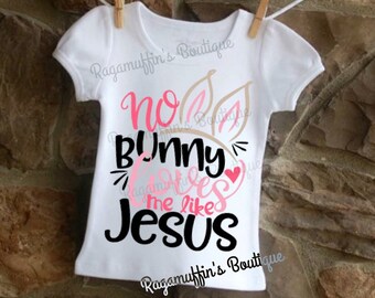 Easter Shirt No Bunny Loves Me Like Jesus Religious Easter Shirt Girls Easter Easter Shirt No Bunny Loves Me Like Jesus Religious Easter Shirt Girls Easter