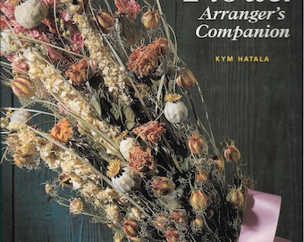 The Dried Flower Arranger's Companion, craft book by Kym Hatala, modern or traditional designs