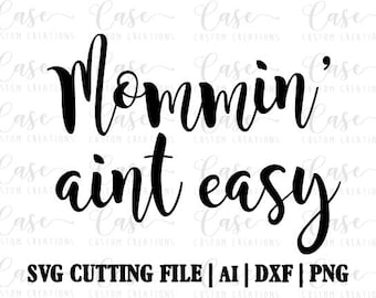 Mommin' Aint Easy SVG Cutting File, Ai, Dxf and Png | Instant Download | Cricut and Silhouette | Mom svg