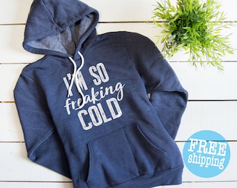 I'm so freaking cold, I am so freaking cold, Freaking cold, I'm so freaking cold hoodie, i'm so freaking cold sweatshirt, Super soft Hoodie