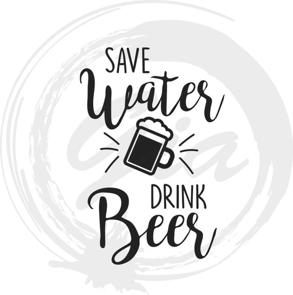 Download Save Water Drink Beer SVG drink svg beer svg ready to cut