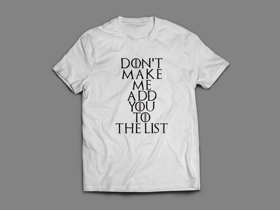 Game of Thrones "Don't Make Me Add You To The List T-Shirt S-4XL And Long Sleeve Available Arya Stark