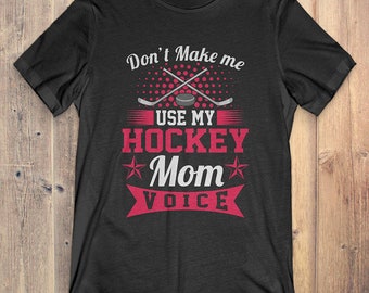 Hockey Mom T-Shirt Gift: Don't Make Me Use My Hockey Mom Voice