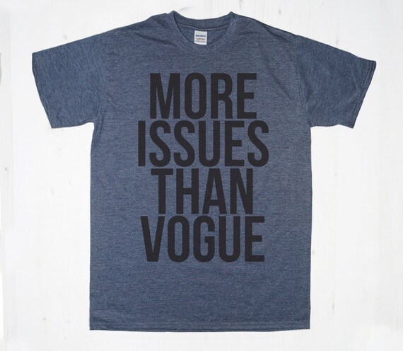 more issues than vogue tshirt