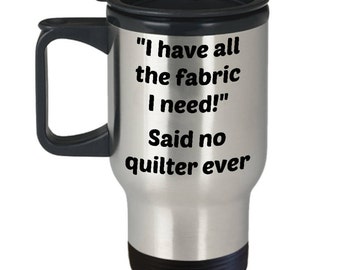 Quilting Travel Mug- Funny Mother's Day Gift For Quilter Seamstress- All The Fabric I Need Stainless Steel Insulated Tumbler- Quilting Gifts