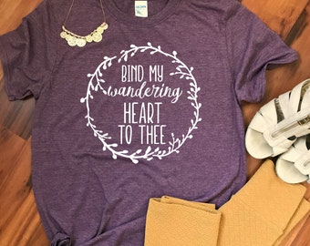 Christian T-Shirt | Bind my wandering heart | Mothers Day | Women's T-Shirt | | Birthday Present | Bible | Unisex T-shirt| Ladies | Sayings