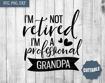 Grandpa svg cut file, I'm not retired I'm a professional grandpa quote svg for cricut, commercial use, silhouette cameo, grandpa cut file