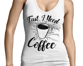 First I Need Coffee Funny Caffeine Addict Cup Of Joe Gift Present Idea Holiday Gift Idea Juniors Womens Tank Top SF-0325