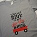 You can't Ride in my Little red Wagon lyric tshirt