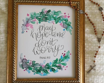 Art Print, Pray, Hope, and don't Worry, 8x10 Watercolor and Calligraphy Print, Saint Padre Pio Quote