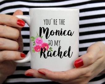 Friends tv show mug, You're the Rachel to my Monica, friends tv show coffee mug, Friends Tv show gift, monica to rachel