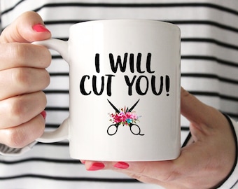 I Will Cut You - Coffee Mug, Funny Mug, 11 or 15 Ounce Coffee Cup, Hairdresser Gift, Gift For Hair Stylist, Beautician Mug,