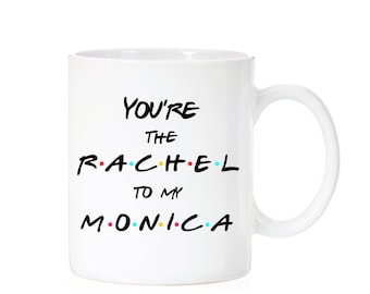 Friends Mug | Best Friend Gift | You're the Rachel to my Monica | Best Friends Mug