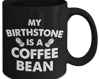 My Birthstone Is A Coffee Bean Caffeine Lover Coffee Mug