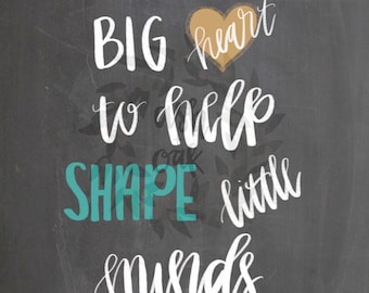 It takes a big heart to help shape little minds | Teacher Print